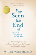 I've Seen the End of You: A Neurosurgeon's Look at Faith, Doubt, and the Things We Think We Know by W. Lee Warren M.D. | barcode:9780525653219 | source:'9780525653219.jpg