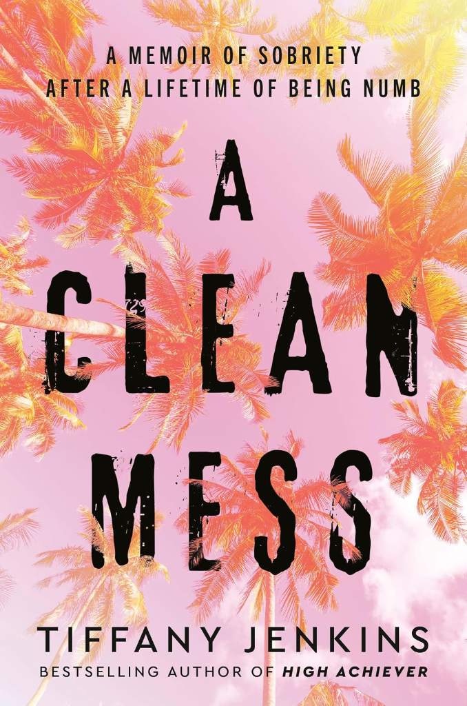 A Clean Mess: A Memoir of Sobriety After a Lifetime of Being Numb by Tiffany Jenkins | barcode:9780593232637 | source:'9780593232637.jpg