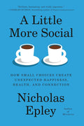 A Little More Social: How Small Choices Create Unexpected Happiness, Health, and Connection by Nicholas Epley | barcode:9780593319543 | source:'9780593319543.jpg