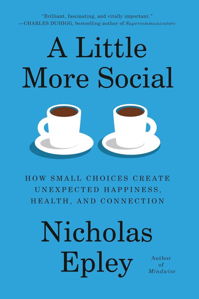 A Little More Social: How Small Choices Create Unexpected Happiness, Health, and Connection by Nicholas Epley | barcode:9780593319543 | source:'9780593319543.jpg