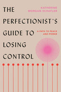 The Perfectionist's Guide to Losing Control: A Path to Peace and Power by Katherine Morgan Schafler | barcode:9780593329528 | source:'9780593329528.jpg