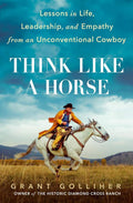 Think Like a Horse: Lessons in Life, Leadership, and Empathy from an Unconventional Cowboy by Grant Golliher | barcode:9780593331927 | source:'9780593331927.jpg