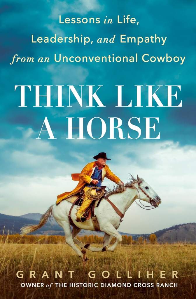 Think Like a Horse: Lessons in Life, Leadership, and Empathy from an Unconventional Cowboy by Grant Golliher | barcode:9780593331927 | source:'9780593331927.jpg