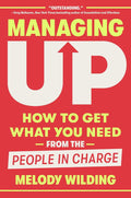 Managing Up: How to Get What You Need from the People in Charge by Melody Wilding | barcode:9780593444658 | source:'9780593444658.jpg