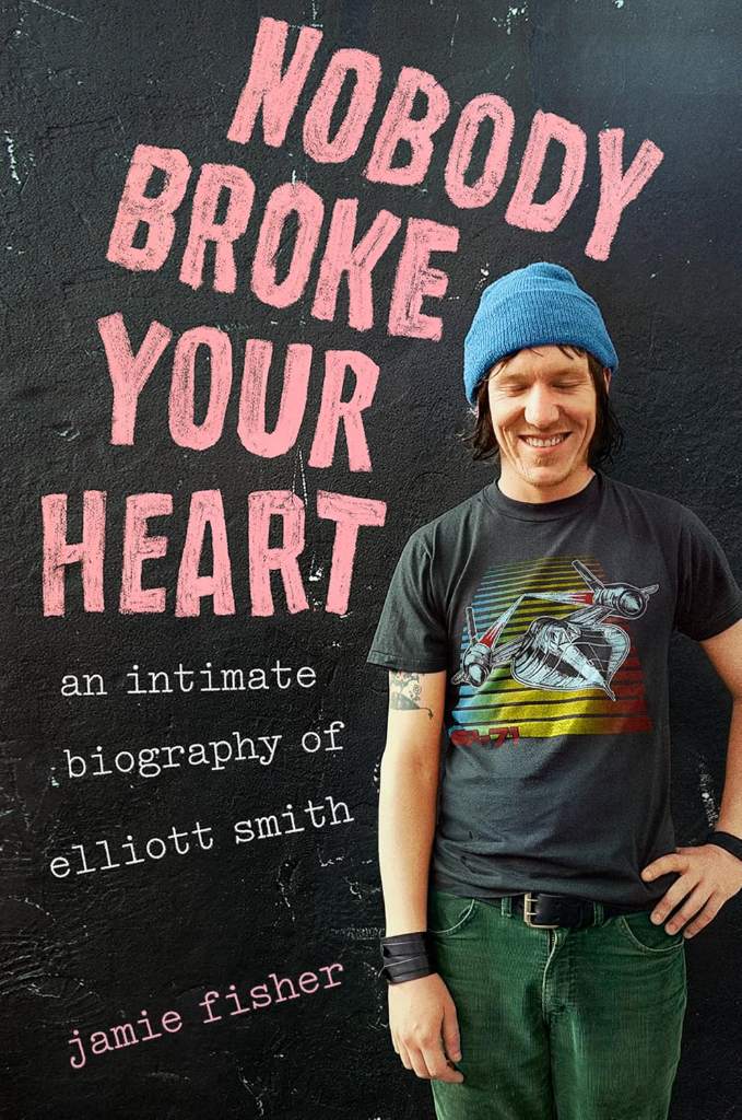 Nobody Broke Your Heart: An Intimate Biography of Elliott Smith by Jamie Fisher | barcode:9780593475669 | source:'9780593475669.jpg