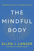 The Mindful Body: Thinking Our Way to Chronic Health by Ellen J. Langer | barcode:9780593497944 | source:'9780593497944.jpg
