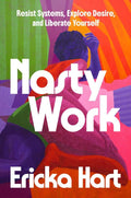 Nasty Work: Resist Systems, Explore Desire, and Liberate Yourself by Ericka Hart | barcode:9780593497975 | source:'9780593497975.jpg
