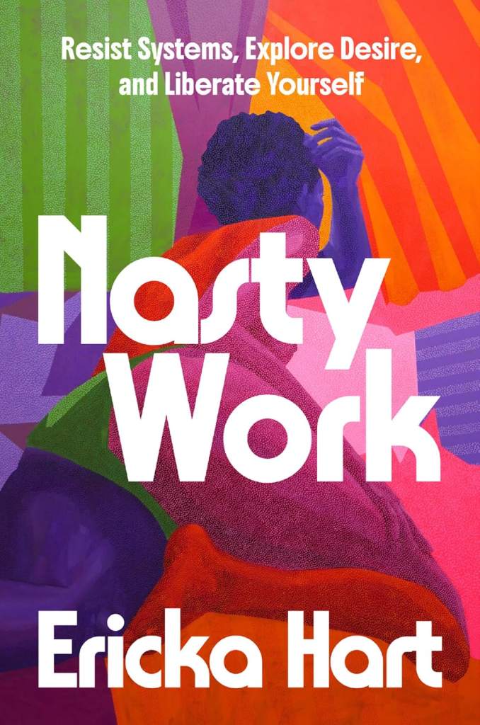 Nasty Work: Resist Systems, Explore Desire, and Liberate Yourself by Ericka Hart | barcode:9780593497975 | source:'9780593497975.jpg