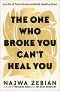 The One Who Broke You Can't Heal You: Let Go of Toxic Bonds and Build Healthy Ones by Najwa Zebian | barcode:9780593580813 | source:'9780593580813.jpg