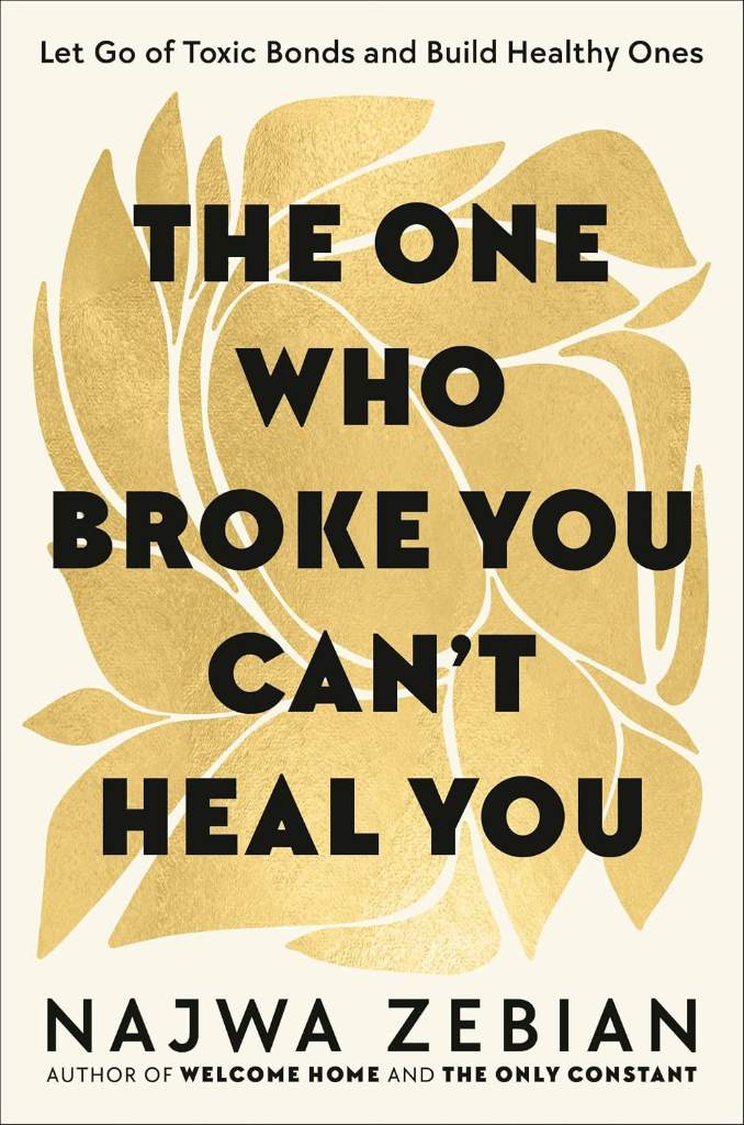 The One Who Broke You Can't Heal You: Let Go of Toxic Bonds and Build Healthy Ones by Najwa Zebian | barcode:9780593580813 | source:'9780593580813.jpg