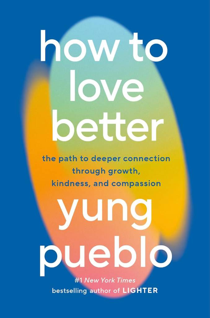 How to Love Better: The Path to Deeper Connection Through Growth, Kindness, and Compassion by Yung Pueblo | barcode:9780593582275 | source:'9780593582275.jpg