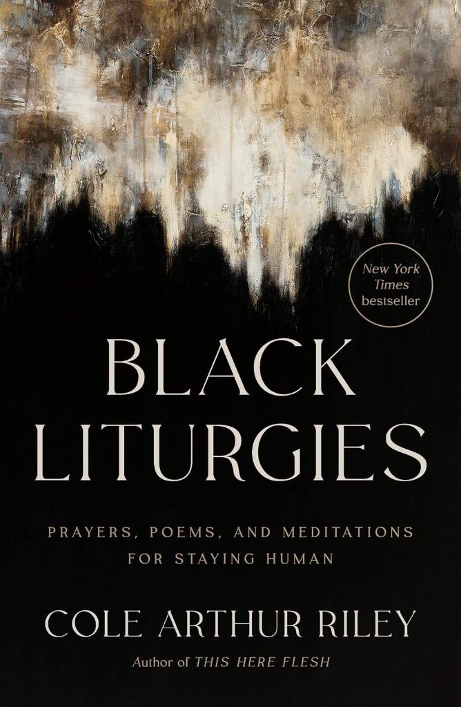 Black Liturgies: Prayers, Poems, and Meditations for Staying Human by Cole Arthur Riley | barcode:9780593593646 | source:'9780593593646.jpg