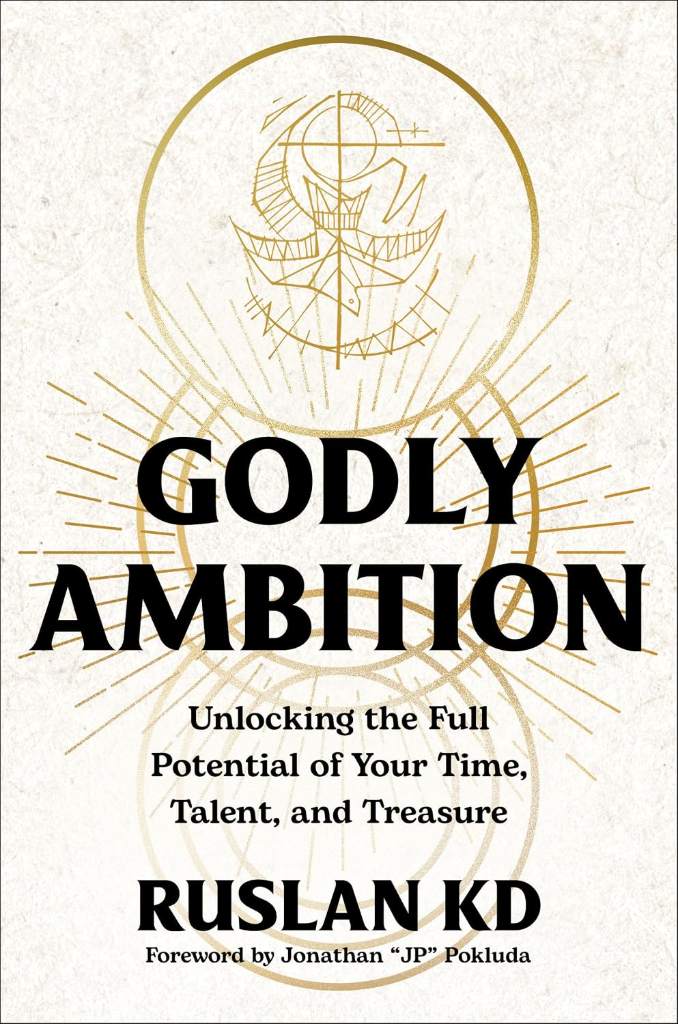 Godly Ambition: Unlocking the Full Potential of Your Time, Talent, and Treasure by Ruslan KD | barcode:9780593602461 | source:'9780593602461.jpg