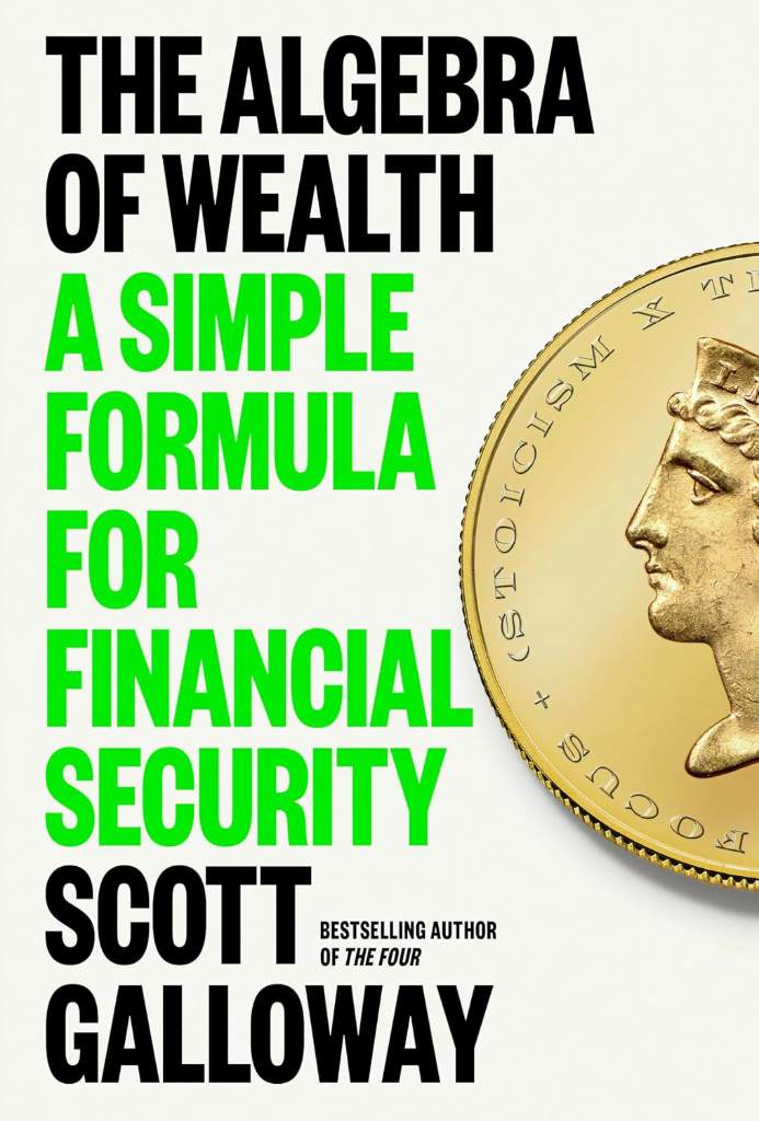 The Algebra of Wealth: A Simple Formula for Financial Security by Scott Galloway | barcode:9780593714027 | source:'9780593714027.jpg