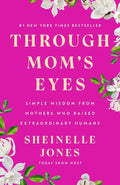 Through Mom's Eyes: Simple Wisdom From Mothers Who Raised Extraordinary Humans by Sheinelle Jones | barcode:9780593719336 | source:'9780593719336.jpg