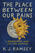 The Place Between Our Pains: A Memoir of What Joy Can Survive by K.J. Ramsey | barcode:9780593727393 | source:'9780593727393.jpg