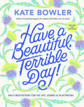 Have a Beautiful, Terrible Day!: Daily Meditations for the Ups, Downs & In-Betweens by Kate Bowler | barcode:9780593727676 | source:'9780593727676.jpg