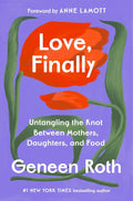 Love, Finally: Untangling the Knot Between Mothers, Daughters, and Food by Geneen Roth | barcode:9780593733738 | source:'9780593733738.jpg