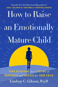 How to Raise an Emotionally Mature Child: Your Blueprint to a Lifetime of Happiness and Success for Your Child by Lindsay C. Gibson PsyD | barcode:9780593735367 | source:'9780593735367.jpg