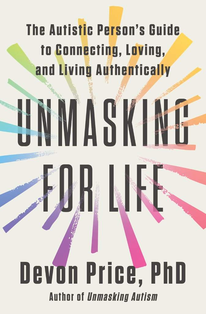 Unmasking for Life: The Autistic Person's Guide to Connecting, Loving, and Living Authentically by Devon Price PhD | barcode:9780593735756 | source:'9780593735756.jpg
