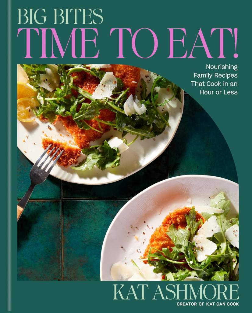 Big Bites: Time to Eat!: Nourishing Family Recipes That Cook in an Hour or Less; A Cookbook by Kat Ashmore | barcode:9780593736258 | source:'9780593736258.jpg