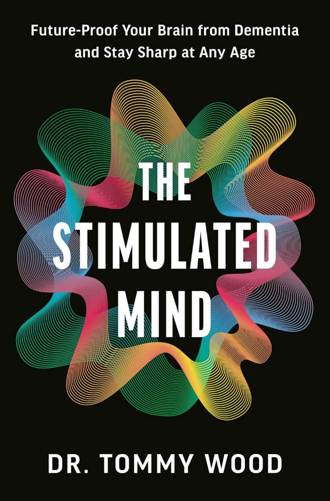 The Stimulated Mind: Future-Proof Your Brain from Dementia and Stay Sharp at Any Age by Dr. Tommy Wood | barcode:9780593797815 | source:'9780593797815.jpg
