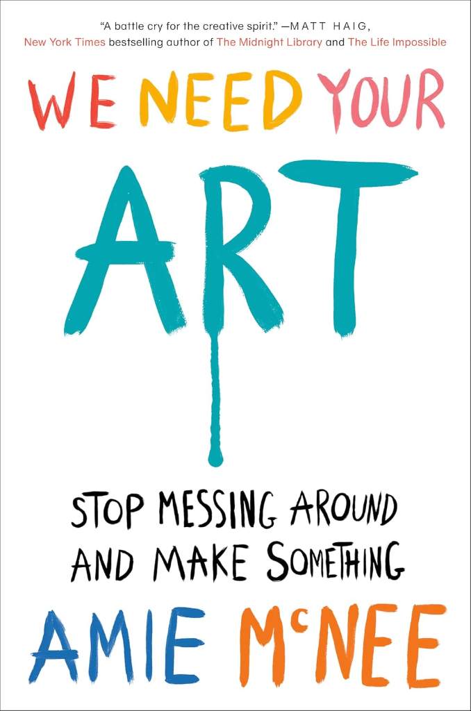 We Need Your Art: Stop Messing Around and Make Something by Amie McNee | barcode:9780593833001 | source:'9780593833001.jpg