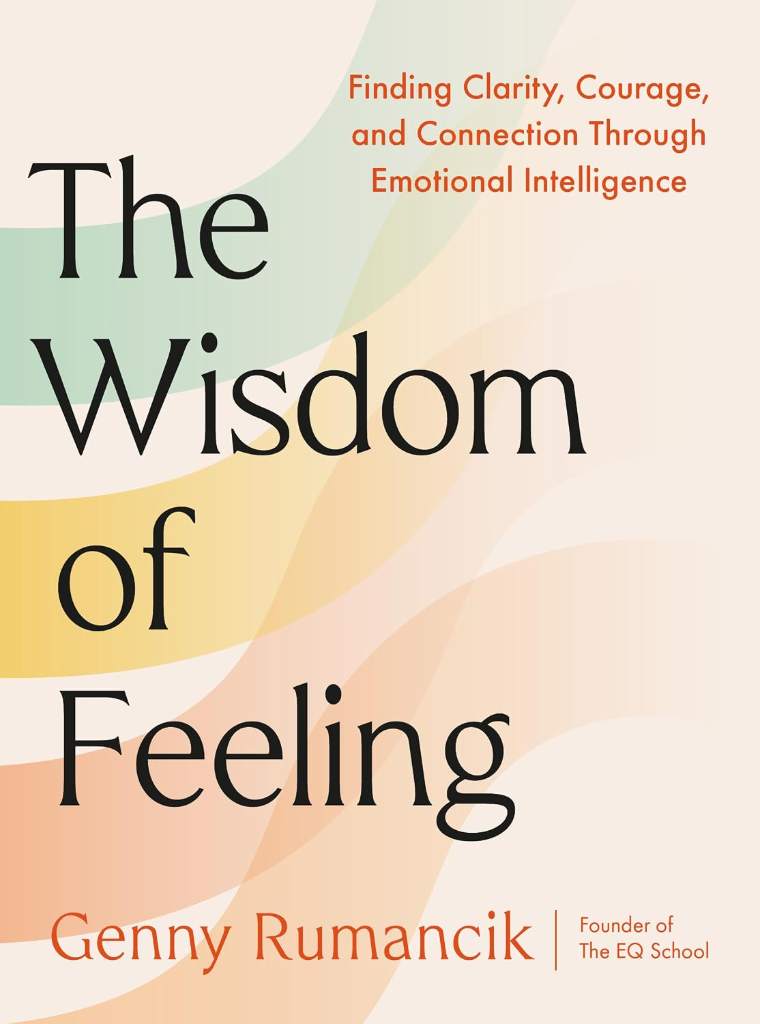 The Wisdom of Feeling: Finding Clarity, Courage, and Connection Through Emotional Intelligence by Genny Rumancik | barcode:9780593851029 | source:'9780593851029.jpg