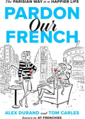 Pardon Our French: The Parisian Way to a Happier Life by Alex Durand | barcode:9780593994764 | source:'9780593994764.jpg