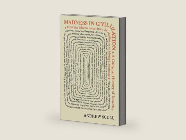 Madness in Civilization: A Cultural History of Insanity, from the Bible to Freud, from the Madhouse to Modern Medicine by Andrew Scull | barcode:9780691173443 | source:'9780691173443-right-three-quarter.jpg