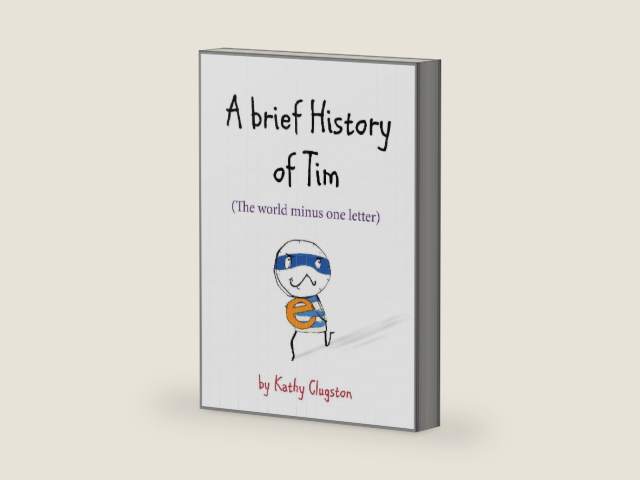 A Brief History of Tim: The World Minus One Letter by Kathy Clugston | barcode:9780753543467 | source:'9780753543467-right-three-quarter.jpg