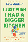 I Just Wish I Had a Bigger Kitchen: And Other Lies I Think Will Make Me Happy (Small Habits and Mindset Shifts to Find Contentment and Joy in Life) by Kate Strickler | barcode:9780764243783 | source:'9780764243783.jpg