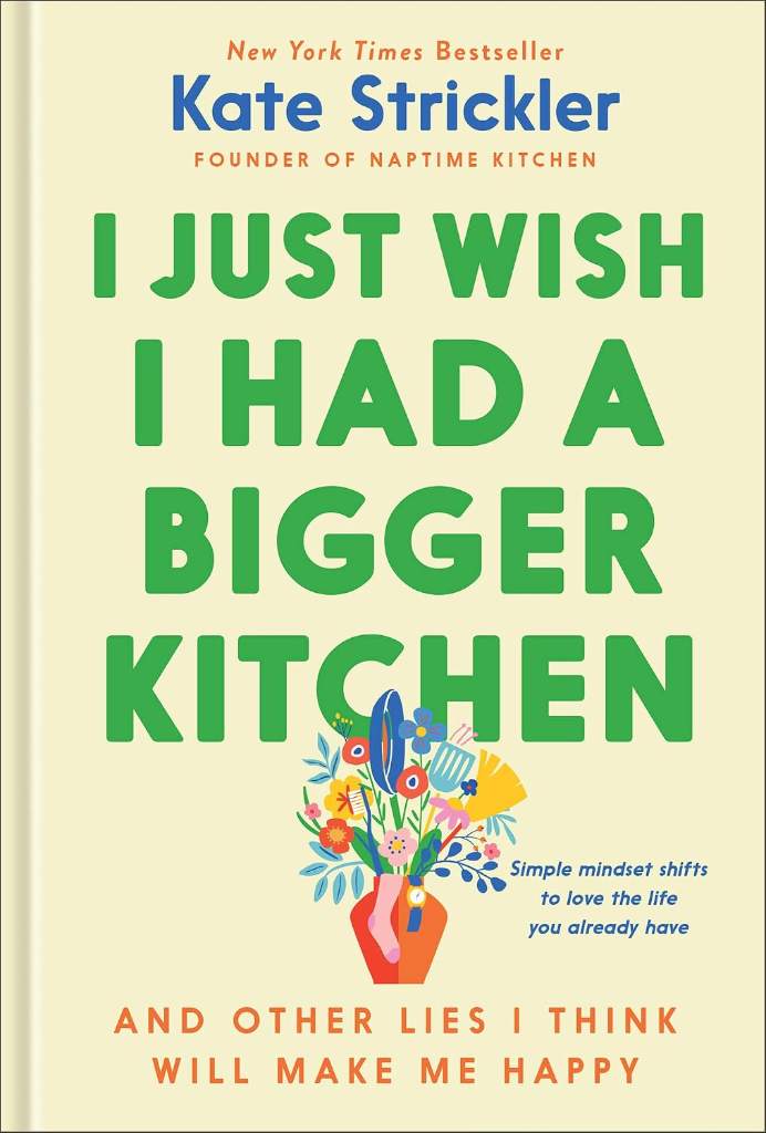 I Just Wish I Had a Bigger Kitchen: And Other Lies I Think Will Make Me Happy (Small Habits and Mindset Shifts to Find Contentment and Joy in Life) by Kate Strickler | barcode:9780764243783 | source:'9780764243783.jpg
