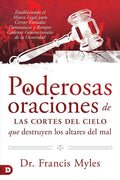 Poderosas oraciones de las cortes del cielo que destruyen los altares del mal: Estableciendo el Marco Legal para Cerrar Entradas Demoníacas y Romper ... de la Oscuridad (Spanish Edition) by Dr. Francis Myles | barcode:9780768476187 | source:'9780768476187.jpg