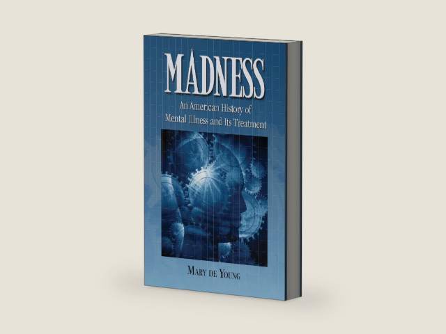 Madness: An American History of Mental Illness and Its Treatment by Mary De Young | barcode:9780786457465 | source:'9780786457465-right-three-quarter.jpg