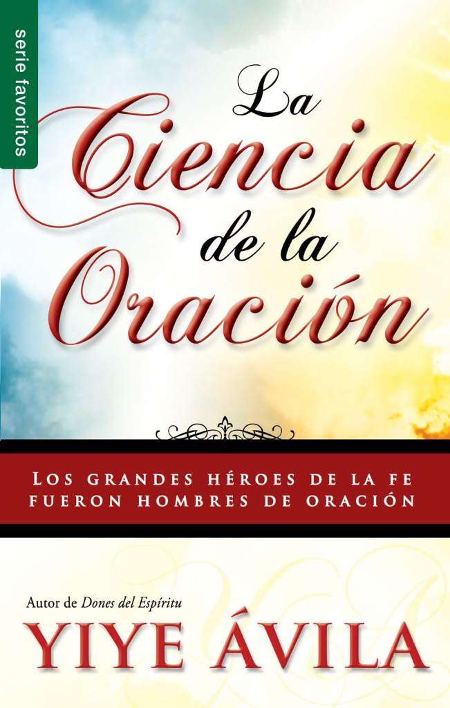 La ciencia de la oración - Serie Favoritos (Spanish Edition) by Yiye Ávila | barcode:9780789910820 | source:'9780789910820.jpg