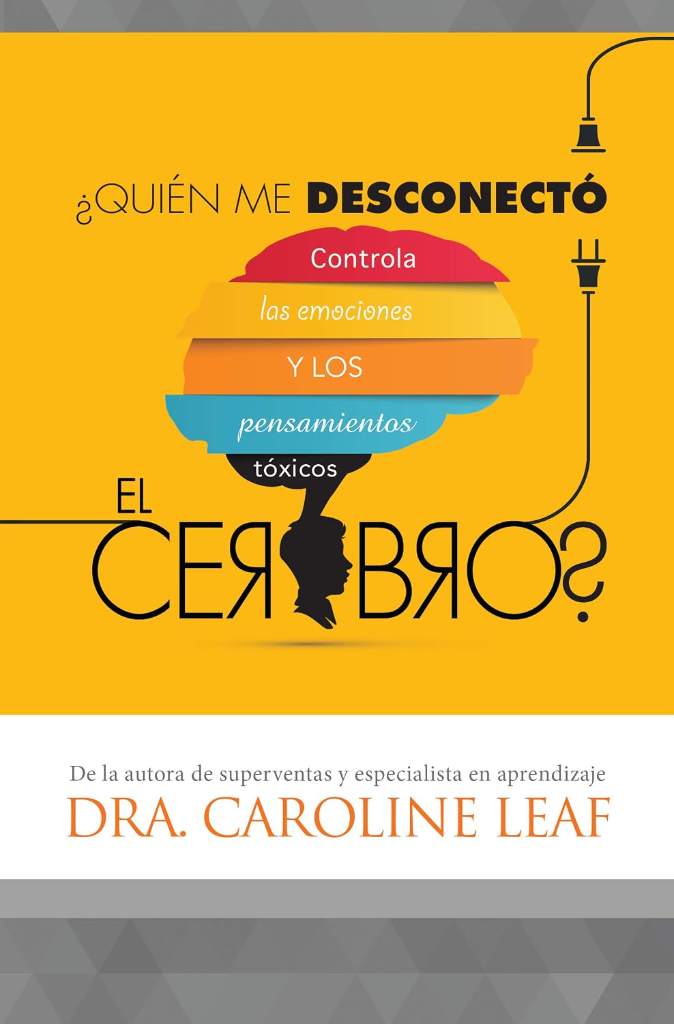 ¿Quién me desconectó el cerebro?: Controla las emociones y los pensamientos tóxicos (Spanish Edition) by Dr. Caroline Leaf | barcode:9780789920010 | source:'9780789920010.jpg
