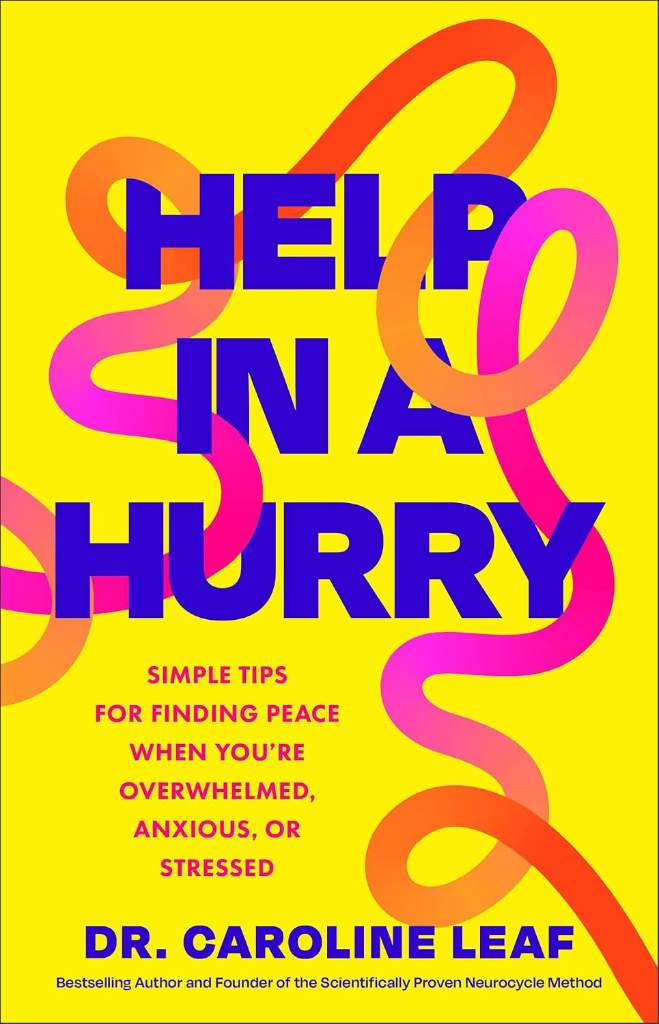 Help in a Hurry: Simple Tips for Finding Peace When You’re Overwhelmed, Anxious, or Stressed by Dr. Caroline Leaf | barcode:9780801093265 | source:'9780801093265.jpg