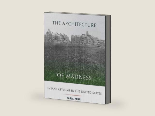 The Architecture of Madness: Insane Asylums in the United States (Architecture, Landscape and Amer Culture) by Carla Yanni | barcode:9780816649402 | source:'9780816649402-right-three-quarter.jpg