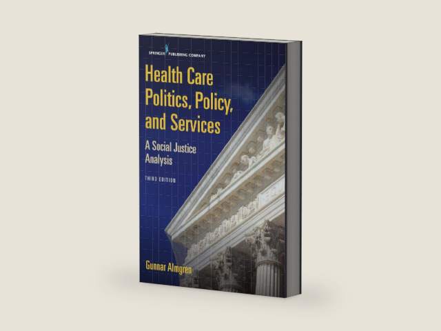 Health Care Politics, Policy, and Services, Third Edition: A Social Justice Analysis by Gunnar Almgren MSW PhD | barcode:9780826168986 | source:'9780826168986-right-three-quarter.jpg