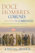 Doce hombres comunes y corrientes: Cómo el Maestro formó a sus discípulos para la grandeza, y lo que Él quiere hacer contigo (Spanish Edition) by John F. MacArthur | barcode:9780881137774 | source:'9780881137774.jpg