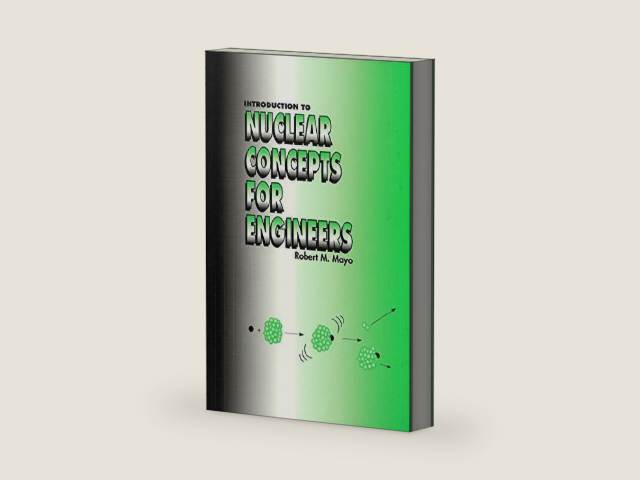 Introduction to Nuclear Concepts for Engineers by Robert M. Mayo | barcode:9780894484544 | source:'9780894484544-right-three-quarter.jpg