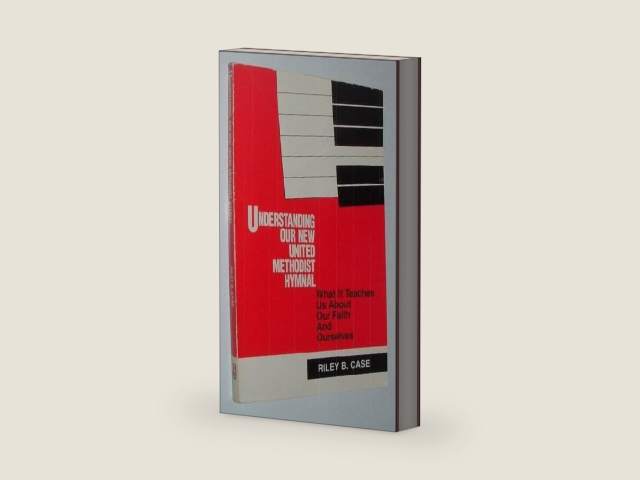 Understanding Our New United Methodist Hymnal: What It Teaches Us About Our Faith and Ourselves by Riley B. Case | barcode:9780917851315 | source:'9780917851315-right-three-quarter.jpg