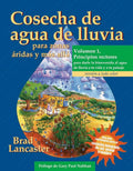 Cosecha de agua de lluvia para zonas áridas y más allá, Volumen 1: Principios rectores para darle la bienvenida al agua de lluvia a tu vida y a tu paisaje (Spanish Edition) by Brad Lancaster | barcode:9780977246496 | source:'9780977246496.jpg