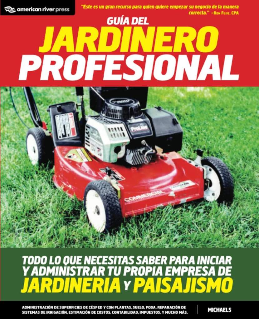 Guia del jardinero profesional: Todo lo que necesitas saber para iniciar y administrar tu propia empresa de jardineria y paisajismo (Spanish Edition) by Greg Michaels | barcode:9780984183814 | source:'9780984183814.jpg