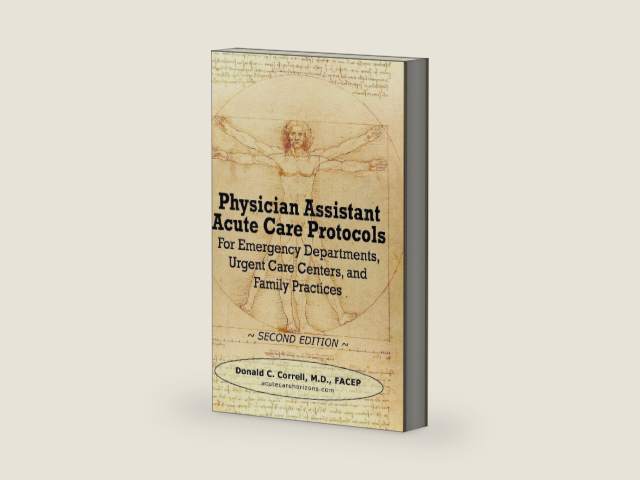 Physician Assistant Acute Care Protocols - SECOND EDITION: For Emergency Departments, Urgent Care Centers, and Family Practices by Donald Correll | barcode:9780984917310 | source:'9780984917310-right-three-quarter.jpg