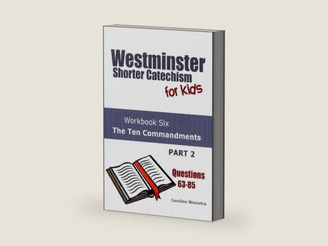 Westminster Shorter Catechism for Kids: Workbook Six (Questions 63-85): The Ten Commandments, Part 2 by Caroline Weerstra | barcode:9780985717421 | source:'9780985717421-right-three-quarter.jpg