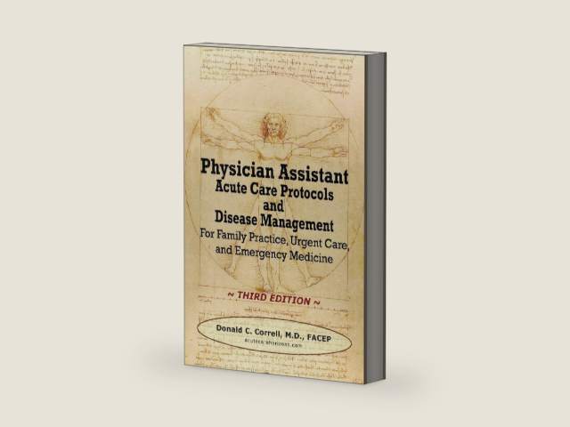 Physician Assistant Acute Care Protocols and Disease Management - Third Edition: For Family Practice, Urgent Care, and Emergency Medicine by Donald C. Correll | barcode:9780990686002 | source:'9780990686002-right-three-quarter.jpg