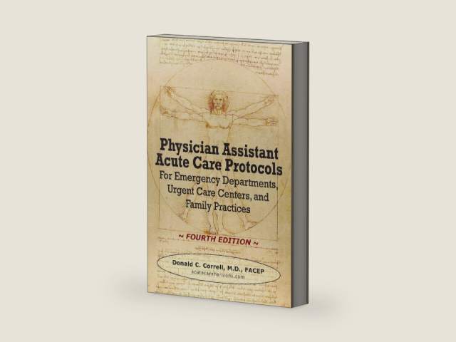 Physician Assistant Acute Care Protocols - FOURTH EDITION: For Emergency Departments, Urgent Care Centers, and Family Practices by Donald C. Correll | barcode:9780990686033 | source:'9780990686033-right-three-quarter.jpg