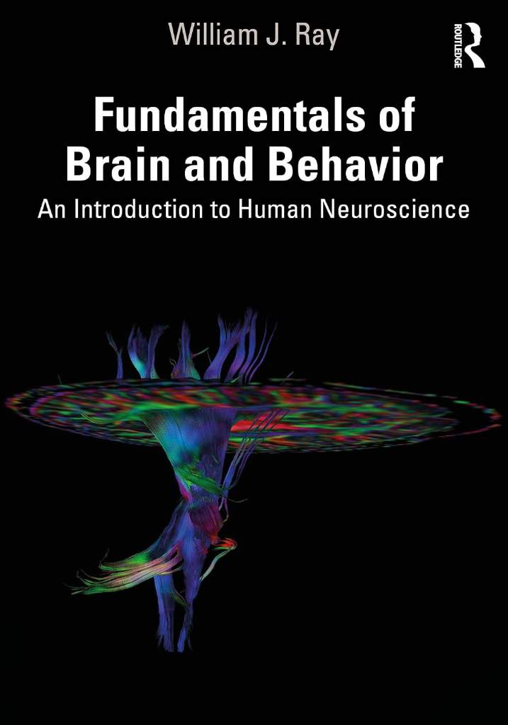 Fundamentals of Brain and Behavior: An Introduction to Human Neuroscience by William J. Ray - 9781003812036